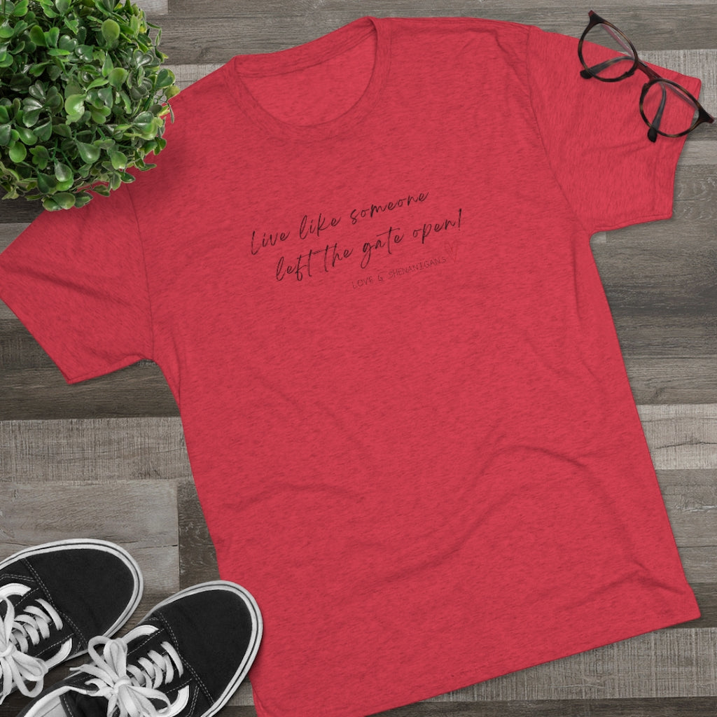 Live Like Someone Left the Gate Open - Unisex Tri-Blend Crew Tee