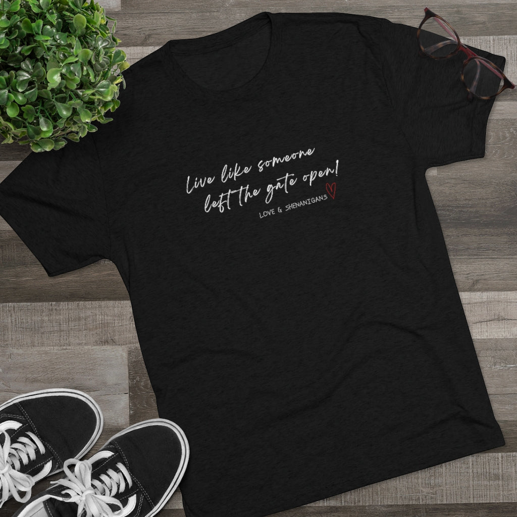 Live Like Someone Left the Gate Open - Unisex Tri-Blend Crew Tee