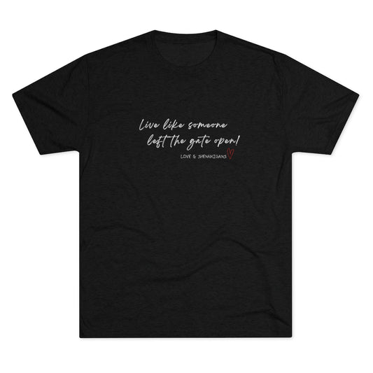 Live Like Someone Left the Gate Open - Unisex Tri-Blend Crew Tee