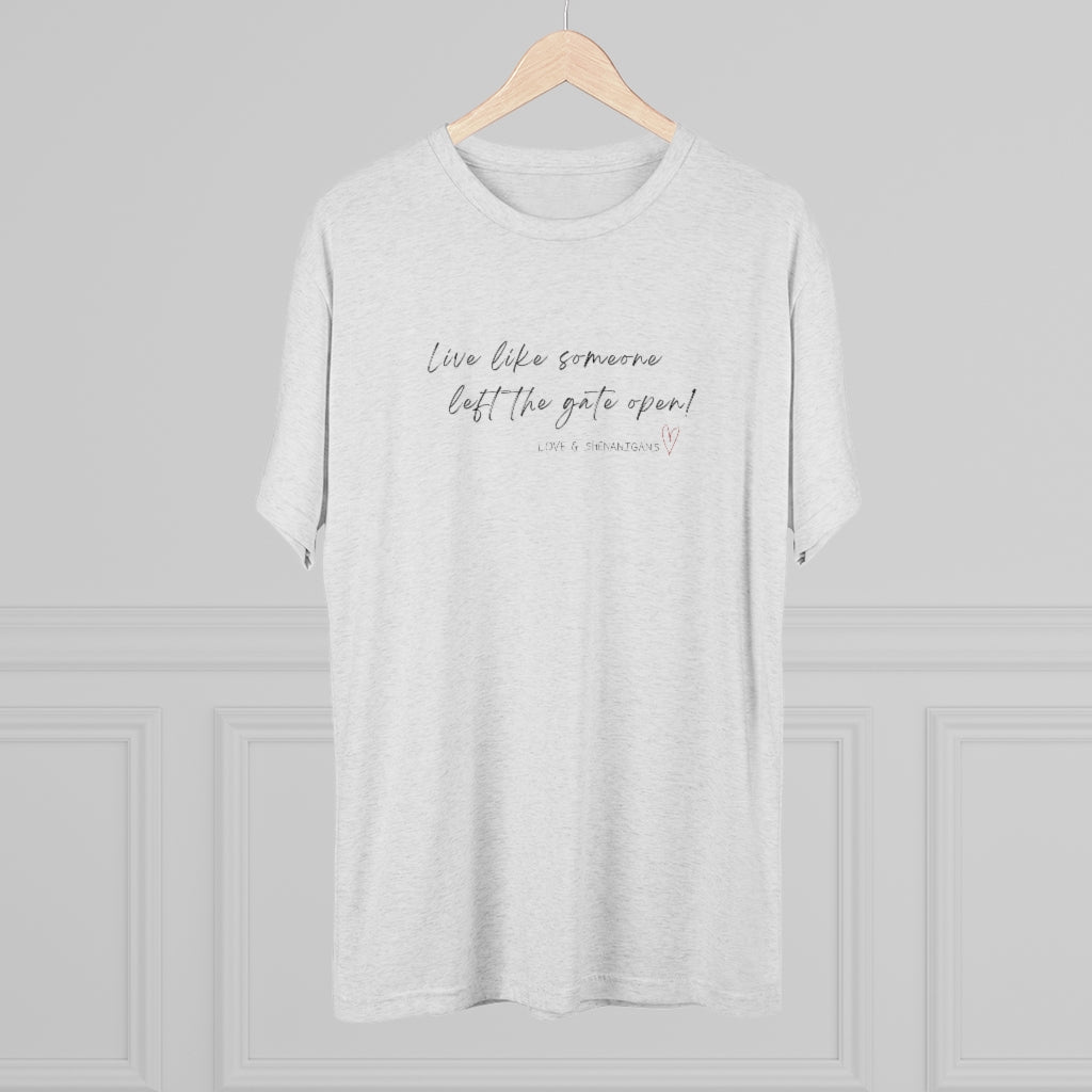 Live Like Someone Left the Gate Open - Unisex Tri-Blend Crew Tee