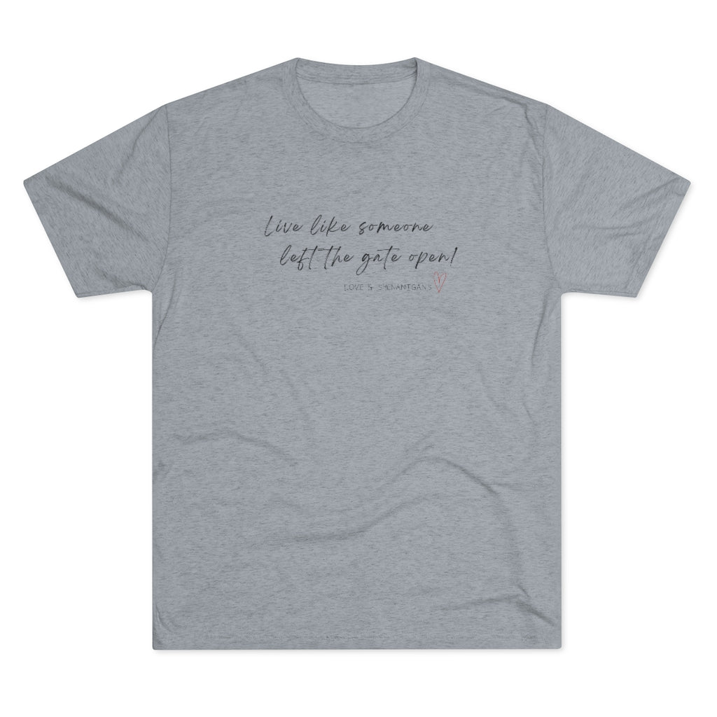 Live Like Someone Left the Gate Open - Unisex Tri-Blend Crew Tee