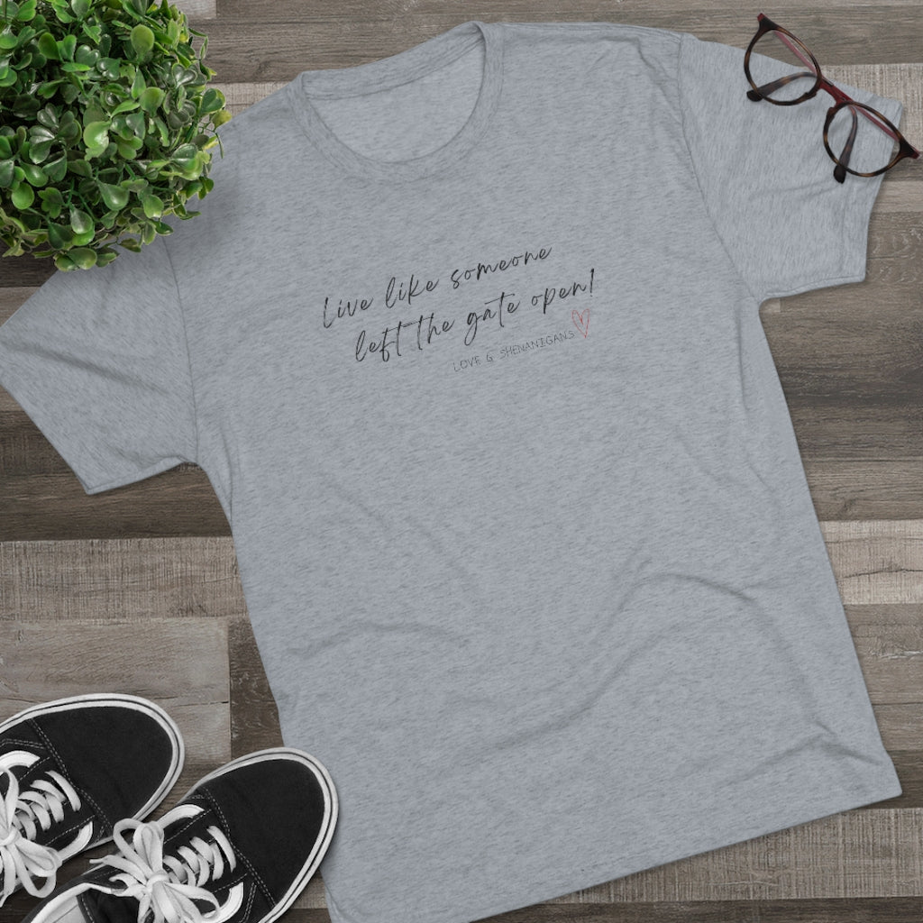 Live Like Someone Left the Gate Open - Unisex Tri-Blend Crew Tee