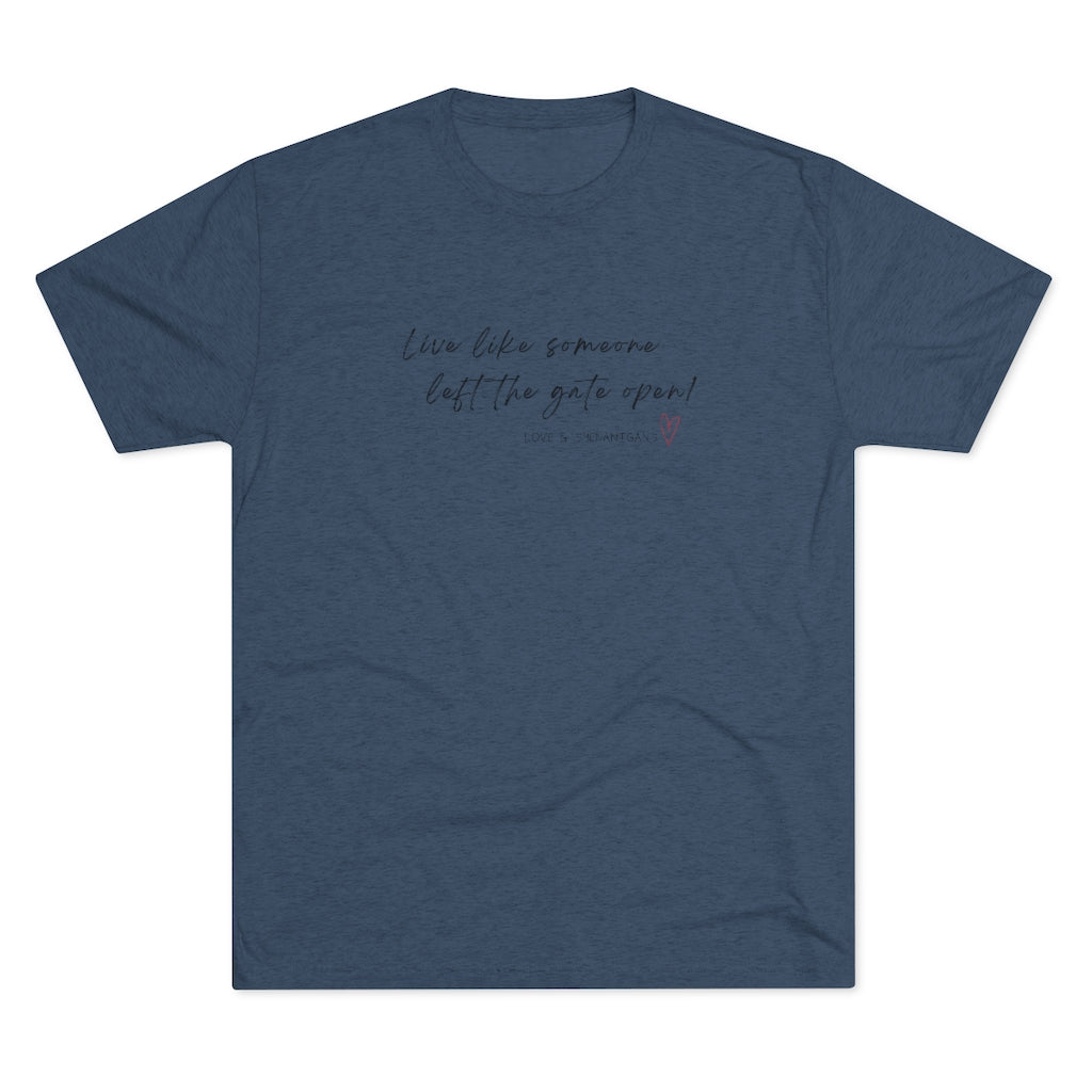 Live Like Someone Left the Gate Open - Unisex Tri-Blend Crew Tee