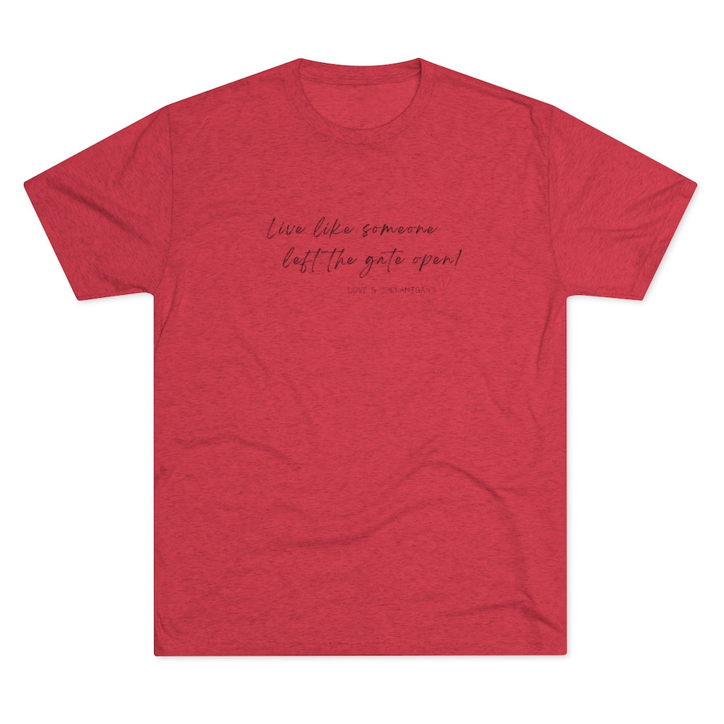 Live Like Someone Left the Gate Open - Unisex Tri-Blend Crew Tee