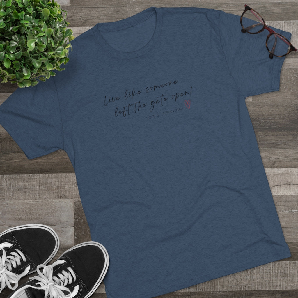 Live Like Someone Left the Gate Open - Unisex Tri-Blend Crew Tee