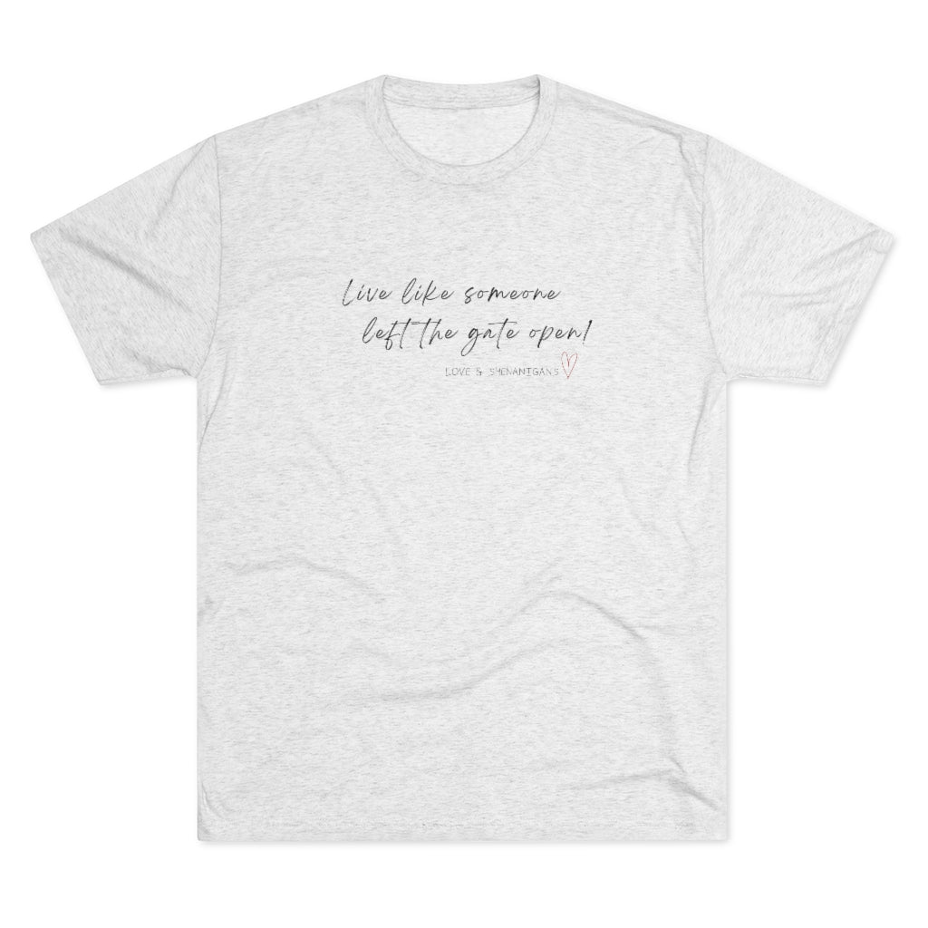 Live Like Someone Left the Gate Open - Unisex Tri-Blend Crew Tee