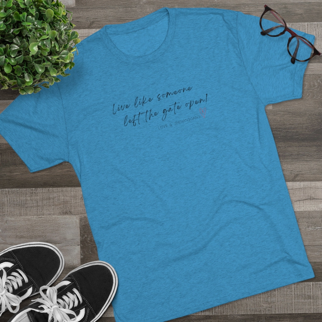 Live Like Someone Left the Gate Open - Unisex Tri-Blend Crew Tee