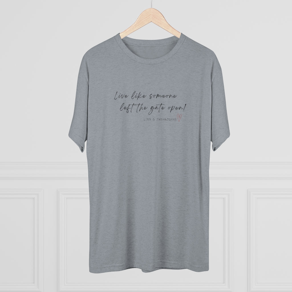 Live Like Someone Left the Gate Open - Unisex Tri-Blend Crew Tee