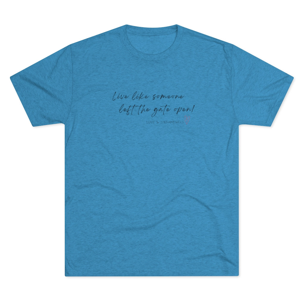 Live Like Someone Left the Gate Open - Unisex Tri-Blend Crew Tee